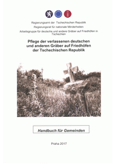 Pflege der verlassenen deutschen und anderen Gräber auf Friedhöfen der Tschechischen Republik : Handbuch für Gemeinden